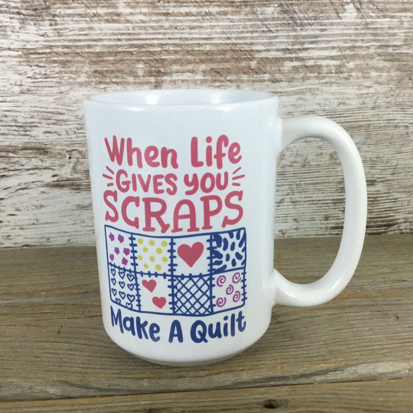 When Life Gives You Scraps Make a Quilt 15 oz Ceramic Coffee Mug