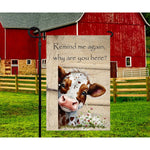 Cow Garden Flag Remind me again, Why are you here?  12" x18"  Double-Sided