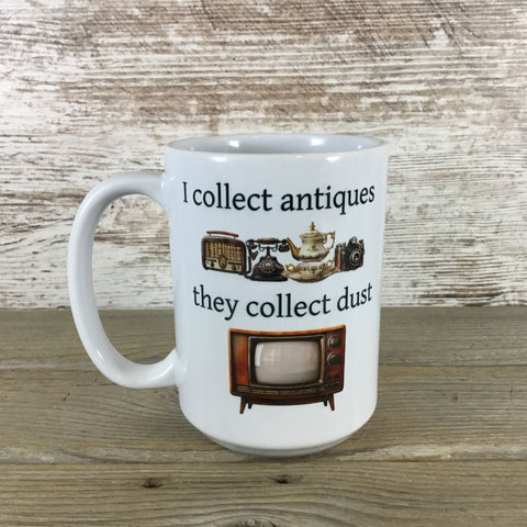 I collect antiques they collect dust Ceramic Coffee Mug