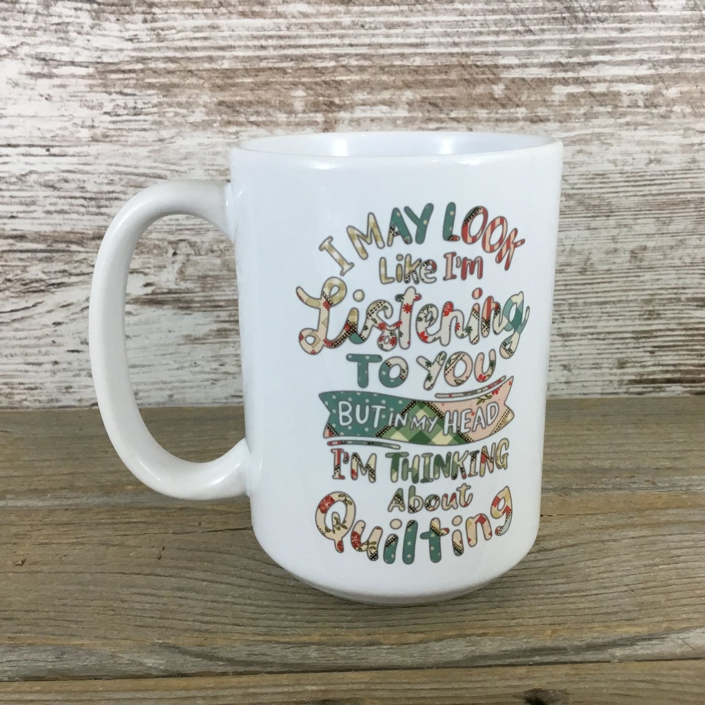 I May Look Like I'm Listening Quilting Humor 15 oz Coffee Mug