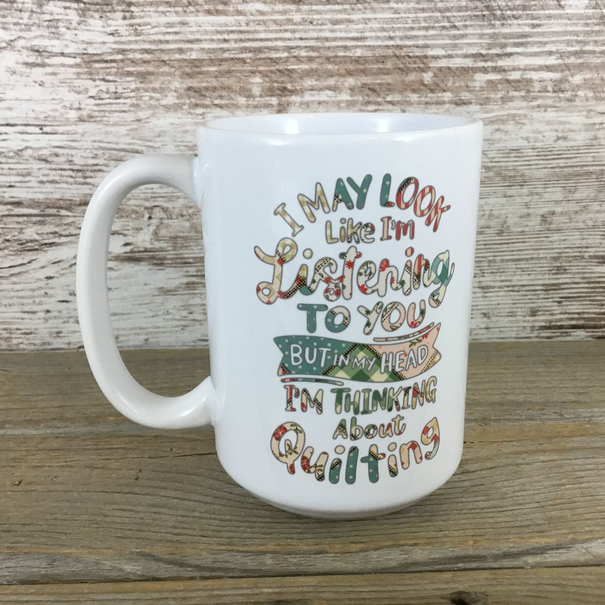 I May Look Like I'm Listening Quilting Humor 15 oz Coffee Mug