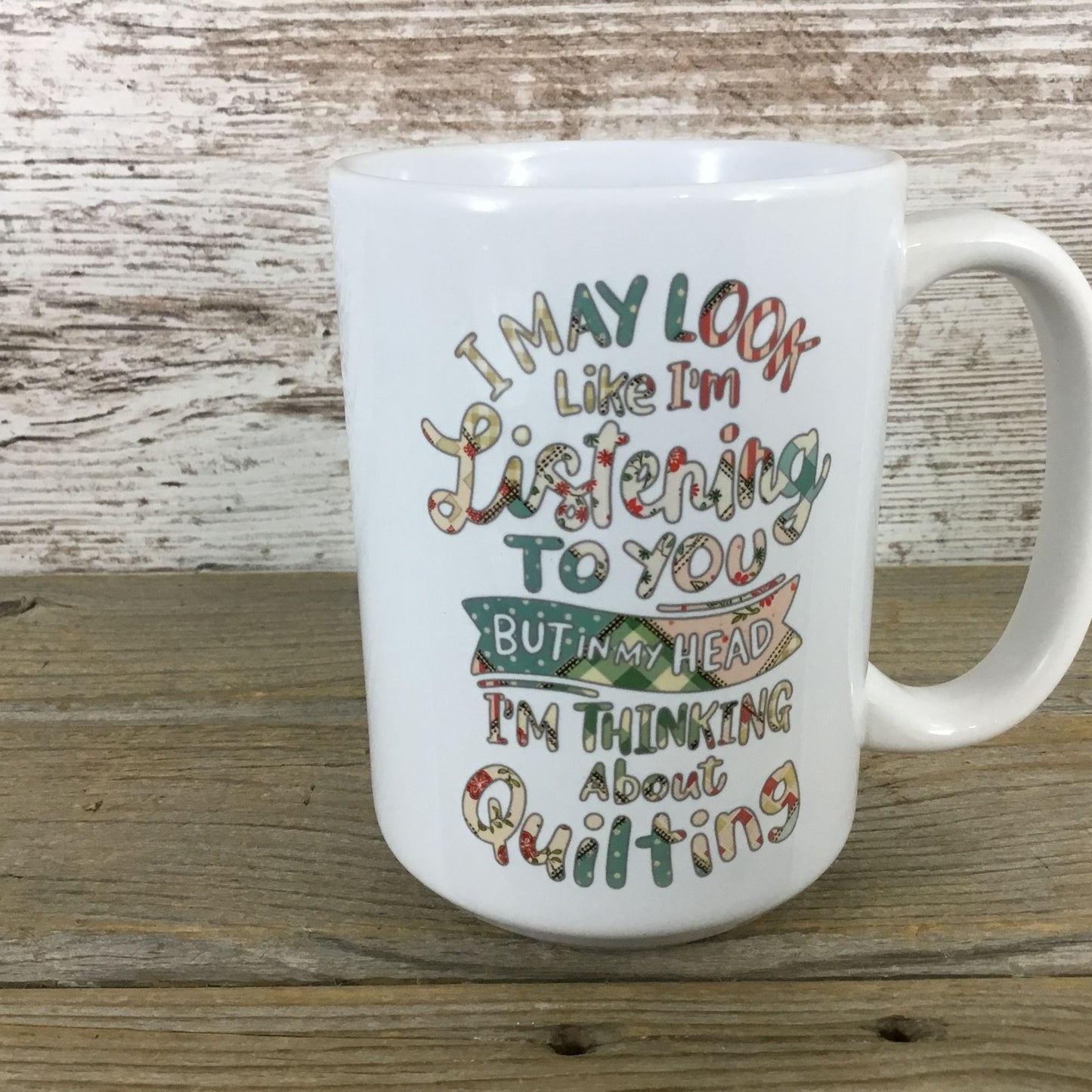I May Look Like I'm Listening Quilting Humor 15 oz Coffee Mug