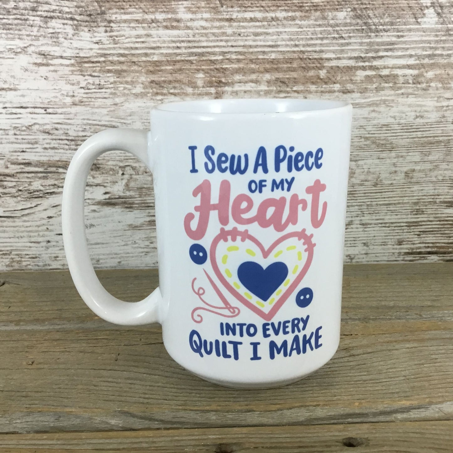 I Sew a Piece of My Heart Into Every Quilt I Make 15 oz Ceramic Coffee Mug