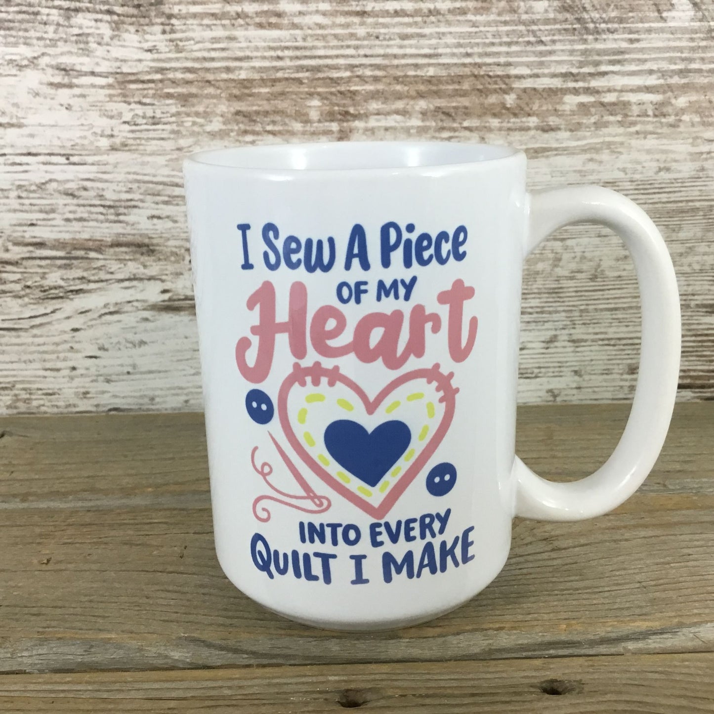 I Sew a Piece of My Heart Into Every Quilt I Make 15 oz Ceramic Coffee Mug