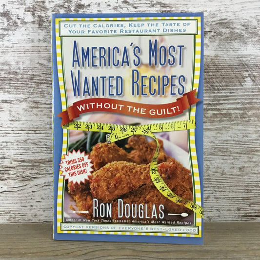 America's Most Wanted Recipes Without the Guilt: Cut the Calories, Keep the...