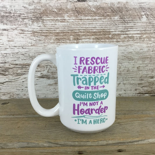 I Rescue Fabric Trapped in Quilt Shops 15 Oz Coffee Mug