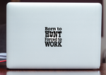 Born to Hunt Forced to Work Vinyl Decal
