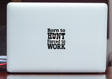 Born to Hunt Forced to Work Vinyl Decal