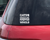 Cat's are not our Whole Life, but they Make our Life Whole Decal