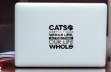 Cat's are not our Whole Life, but they Make our Life Whole Decal