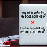 I may not be perfect but my Dog Loves Me Vinyl Decal