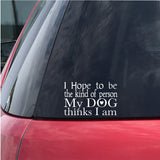 I hope to be the kind of person My Dog thinks I am Vinyl Decal