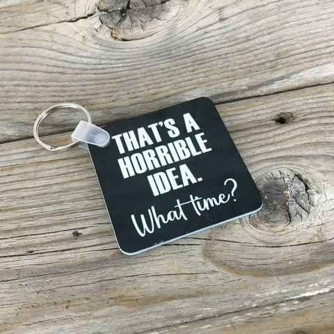 That's a Horrible Idea. What Time? Key Chain