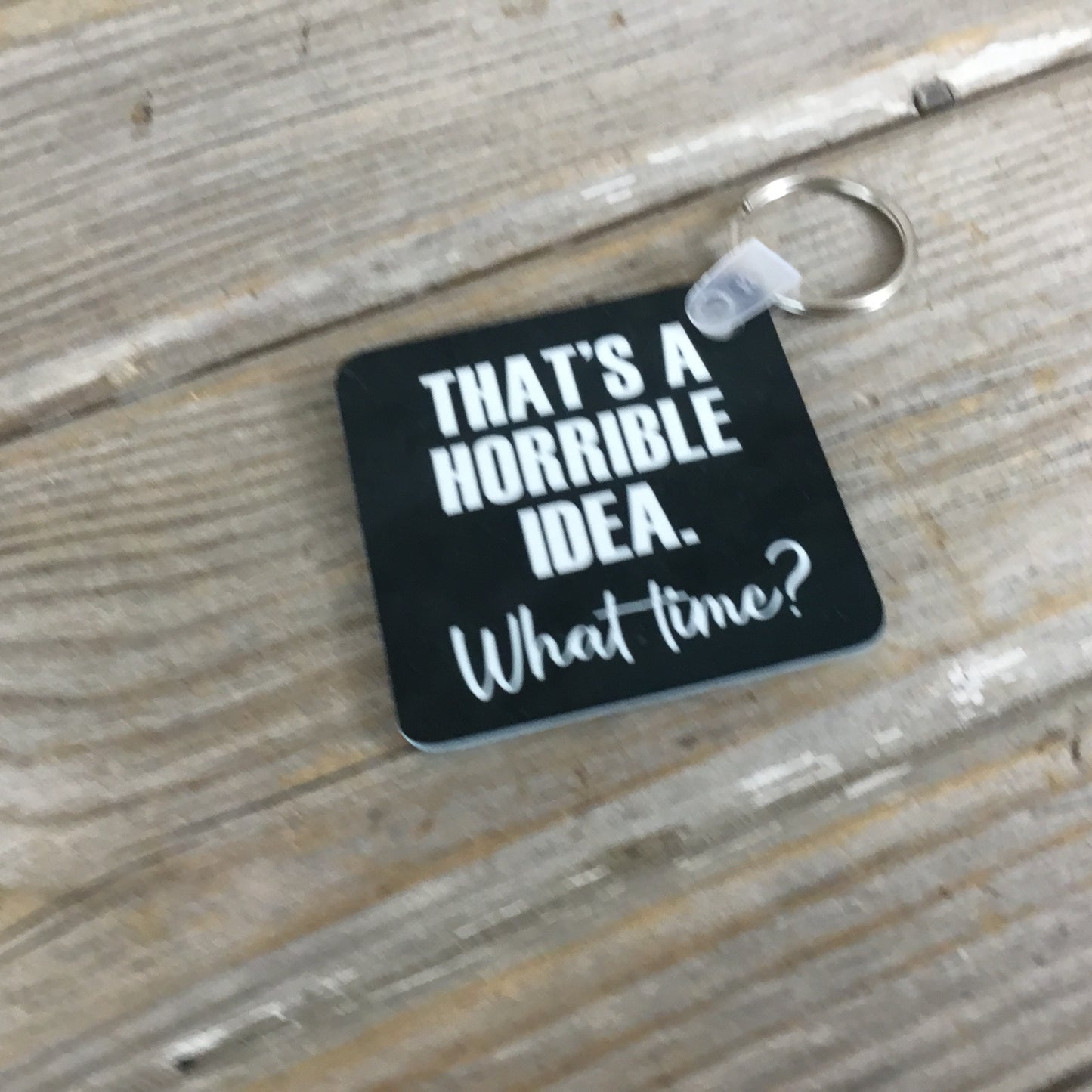 That's a Horrible Idea. What Time? Key Chain