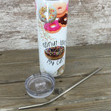 Donut Take My Cup 20 oz Skinny Tumbler  with Straw and Lid