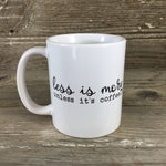 Less is More Unless it's Coffee Mug