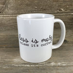 Less is More Unless it's Coffee Mug