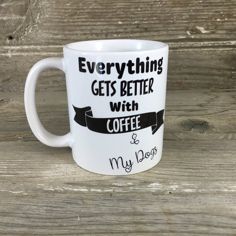 Everything Gets Better with Coffee & My Dogs Coffee Mug