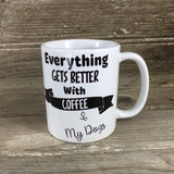 Everything Gets Better with Coffee & My Dogs Coffee Mug
