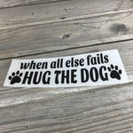 When all else fails Hug the Dog Vinyl Decal