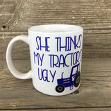 She Thinks My Tractor's Ugly  Mug Blue Tractor