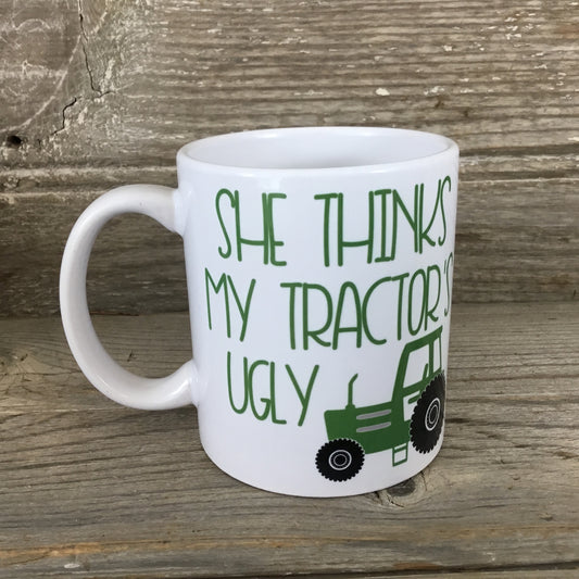 She Thinks My Tractor's Ugly Mug Green Tractor