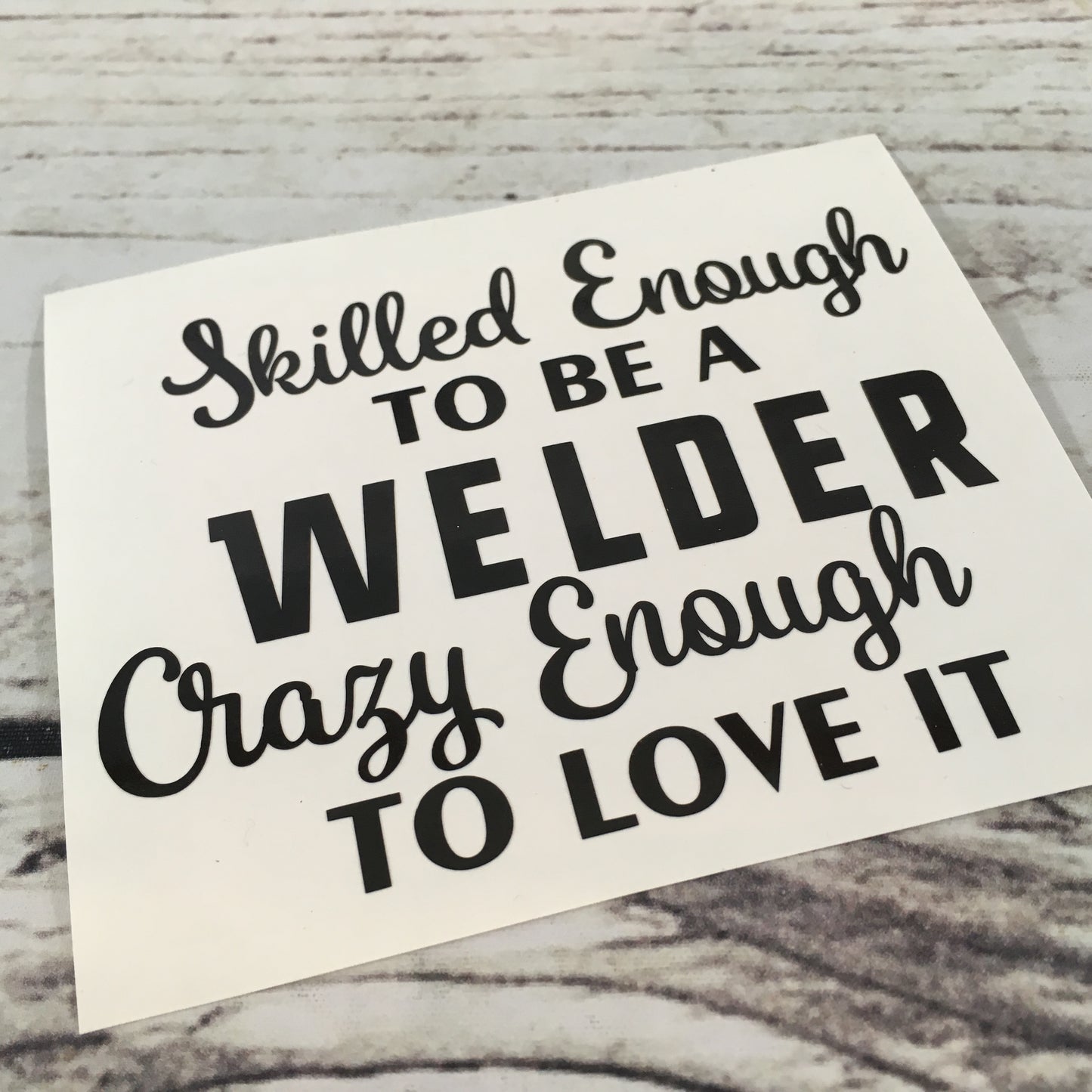 Skilled Enough to be a Welder Crazy Enough to Love it Decal