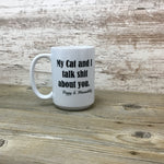 My Cat and I talk shit about you personalized Coffee Mug