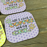 All I Need is Coffee and My Cat(s) Set of 4 Coasters