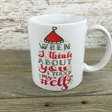 When I Think About You I Touch My #Elf Funny Coffee Mug